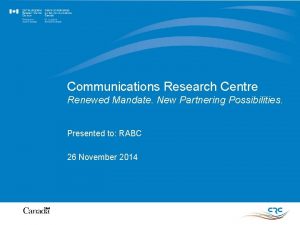 Communications Research Centre Renewed Mandate New Partnering Possibilities
