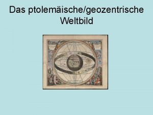 Das ptolemischegeozentrische Weltbild Inhaltsverzeichnis ptolemische geozentrischen Weltbild berblick