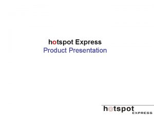 hotspot Express Product Presentation Agenda 1 Product Perspective