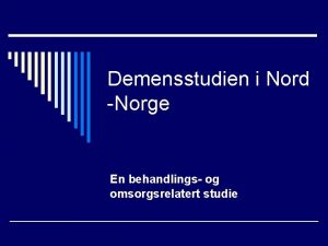 Demensstudien i Nord Norge En behandlings og omsorgsrelatert