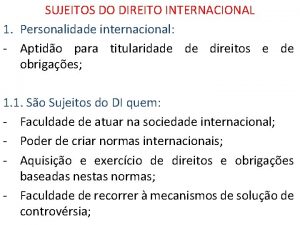 SUJEITOS DO DIREITO INTERNACIONAL 1 Personalidade internacional Aptido