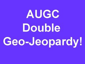 AUGC Double GeoJeopardy Philately Philology linguistics Physics Phyla