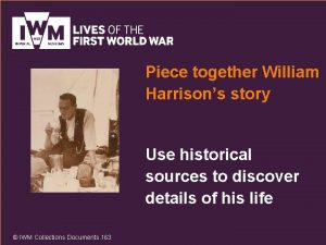 Piece together William Harrisons story Use historical sources