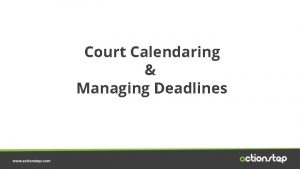 Court Calendaring Managing Deadlines Missed deadlines are the