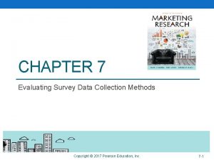 CHAPTER 7 Evaluating Survey Data Collection Methods Copyright