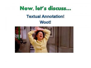 Now lets discuss Textual Annotation Woot Steps of