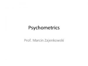 Psychometrics Prof Marcin Zajenkowski Marcin Zajenkowski zajenkowskipsych uw