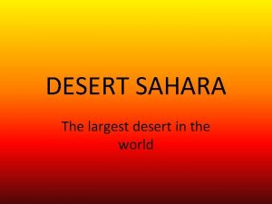 DESERT SAHARA The largest desert in the world