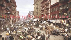 The Growing Pains of Urbanization 1870 1900 The