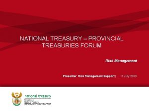 NATIONAL TREASURY PROVINCIAL TREASURIES FORUM Risk Management Presenter