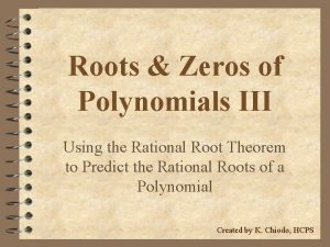 Roots Zeros of Polynomials III Using the Rational