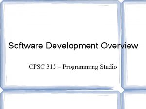 Software Development Overview CPSC 315 Programming Studio Variety