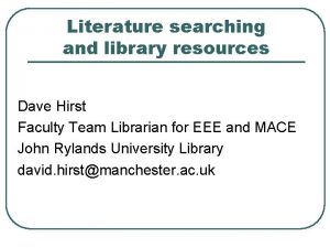 Literature searching and library resources Dave Hirst Faculty