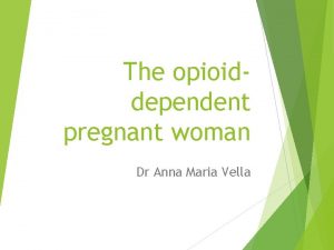 The opioiddependent pregnant woman Dr Anna Maria Vella