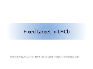 Fixed target in LHCb Patrick Robbe LAL Orsay