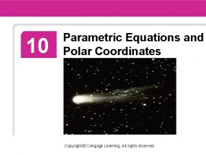 10 Parametric Equations and Polar Coordinates Copyright Cengage