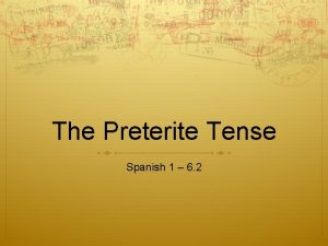 The Preterite Tense Spanish 1 6 2 Preterite