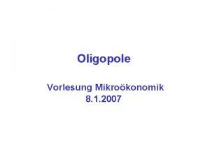 Oligopole Vorlesung Mikrokonomik 8 1 2007 Plan der