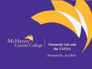Financial Aid and the FAFSA Presented by Ina