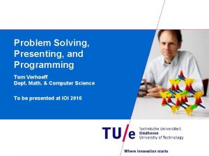 Problem Solving Presenting and Programming Tom Verhoeff Dept