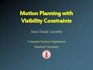 Motion Planning with Visibility Constraints JeanClaude Latombe Computer