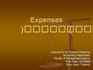 Expenses Lectured by Dr Siriluck Sutthachai Accounting Department