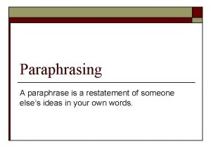 Paraphrasing A paraphrase is a restatement of someone