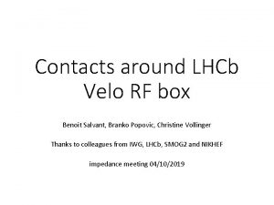 Contacts around LHCb Velo RF box Benoit Salvant