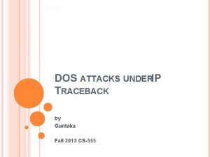 DOS ATTACKS UNDERIP TRACEBACK by Guntaka Fall 2013