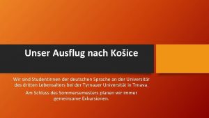 Unser Ausflug nach Koice Wir sind Studentinnen der