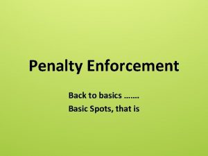 Penalty Enforcement Back to basics Basic Spots that