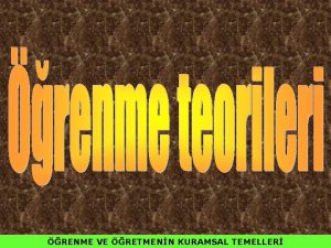 RENME VE RETMENN KURAMSAL TEMELLER renme teorilerinin ounu