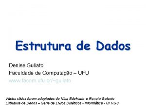 Estrutura de Dados Denise Guliato Faculdade de Computao