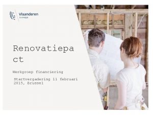 Renovatiepa ct Werkgroep financiering Startvergadering 11 februari 2015