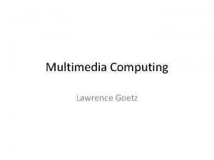 Multimedia Computing Lawrence Goetz What is multimedia MediaWay