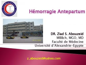 Hmorragie Antepartum DR Ziad S Abouzeid MBBch MGO