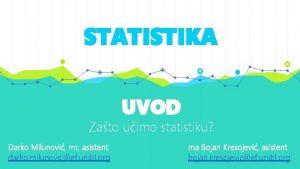 STATISTIKA UVOD Zato uimo statistiku Darko Milunovi mr