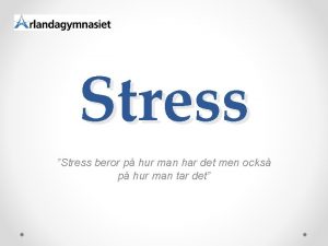 Stress Stress beror p hur man har det