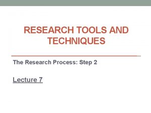 RESEARCH TOOLS AND TECHNIQUES The Research Process Step