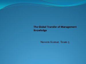 The Global Transfer of Management Knowledge Naveen Kumar