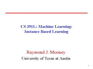 CS 391 L Machine Learning Instance Based Learning