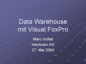 Data Warehouse mit Visual Fox Pro Marc Voillat