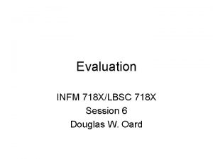 Evaluation INFM 718 XLBSC 718 X Session 6