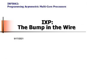 INF 5062 Programming Asymmetric MultiCore Processors IXP The