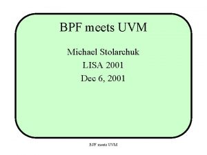 BPF meets UVM Michael Stolarchuk LISA 2001 Dec