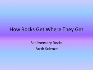 How Rocks Get Where They Get Sedimentary Rocks