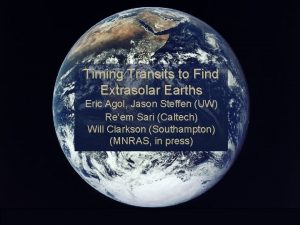 Timing Transits to Find Extrasolar Earths Eric Agol