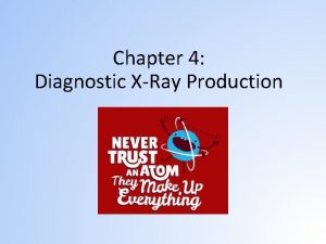 Chapter 4 Diagnostic XRay Production Learning Objectives Chapter