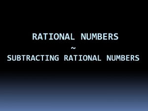 RATIONAL NUMBERS SUBTRACTING RATIONAL NUMBERS Rational Numbers SUBTRACTING