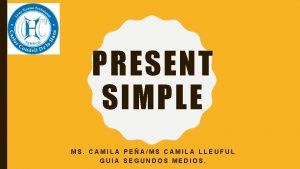 PRESENT SIMPLE MS CAMILA PEAMS CAMILA LLEUFUL GUIA